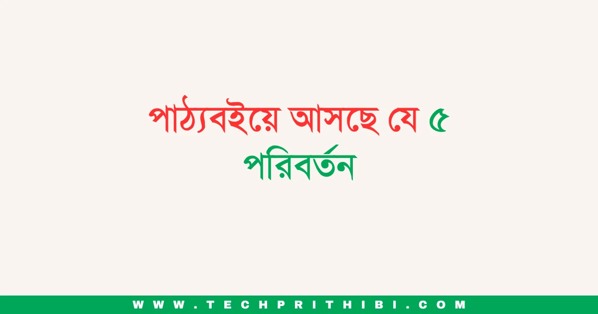 পাঠ্যবইয়ে আসছে ৫ পরিবর্তন